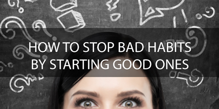 How to Stop Bad Habits by Starting Good Ones