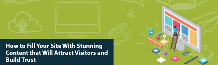 How to Fill Your Site With Stunning Content that Will Attract Visitors and Build Trust