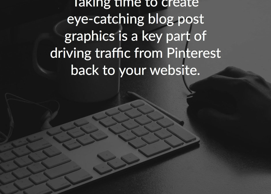taking time to create eye-catching blog posts graphics is key to pinterest