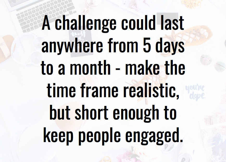 A challenge could last anywhere from five days to a month make the frame realistic
