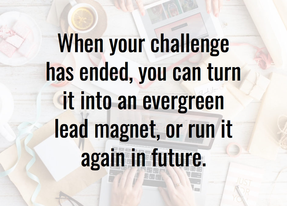 When you challenge has ended you can turn it into an evergreen lead magnet