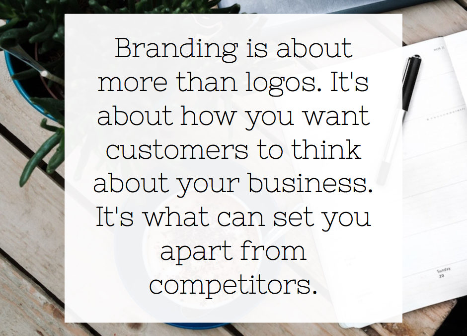 Branding is about more than logos it's about how you want customers to think about your business