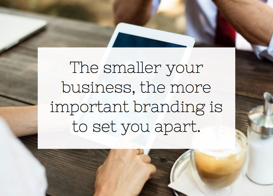 The smaller your business, the more important branding is to set you apart