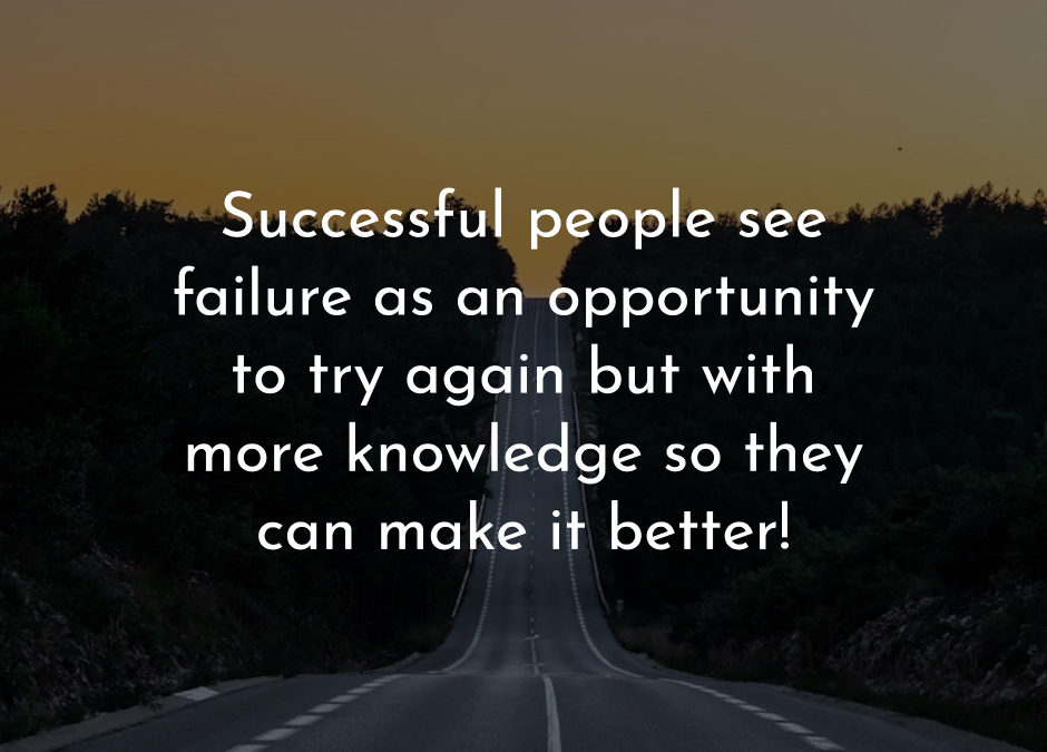 Successful people see failure as an opportunity to try again